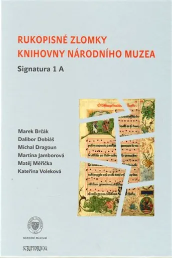 Rukopisné zlomky Knihovny Národního muzea - Signatura 1 A - Dalibor Dobiáš, Michal Dragoun, Kateřina Voleková, Matěj Měřička, Marek Brčák, Martina Jam