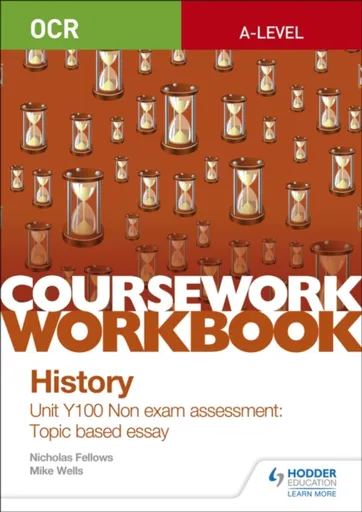 OCR A-level History Coursework Workbook: Unit Y100 Non exam assessment: Topic based essay - Nicholas Fellows, Mike Wells