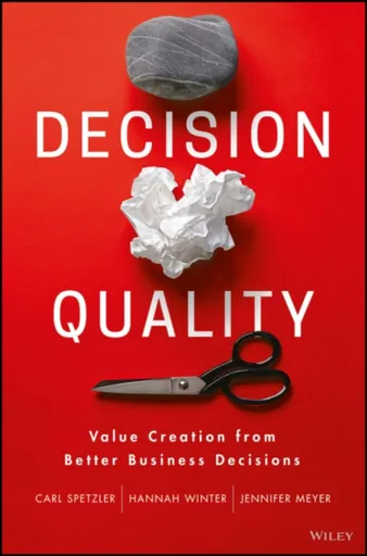 Decision Quality - Carl Spetzler, Jennifer Meyer, Hannah Winter