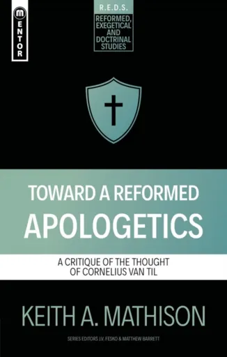 Toward a Reformed Apologetics - Keith A. Mathison