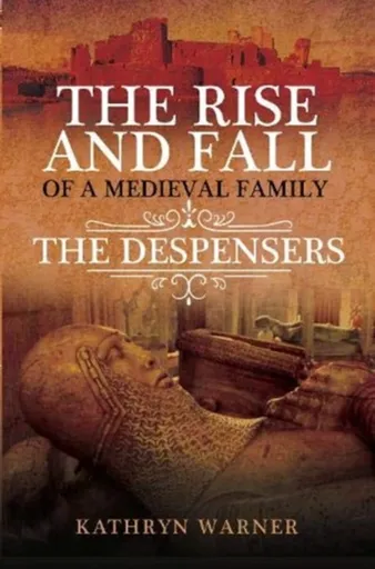 The Rise and Fall of a Medieval Family - Kathryn Warner