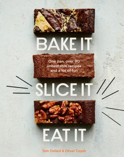 Bake It. Slice It. Eat It. - Oliver Coysh, Tom Oxford, The Exploding Bakery