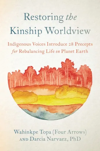 Restoring the Kinship Worldview - Darcia Narvaez, Wahinkpe