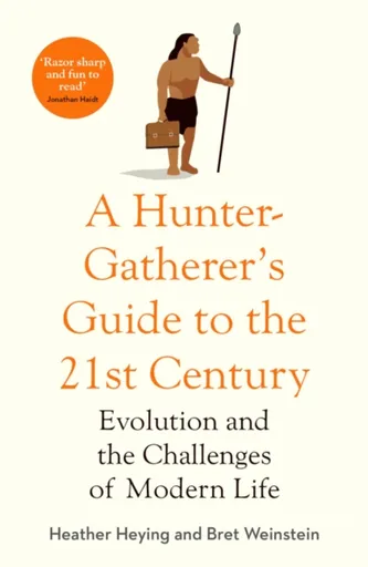 A Hunter-Gatherer's Guide to the 21stÂ Century - Heather Heying, Bret Weinstein