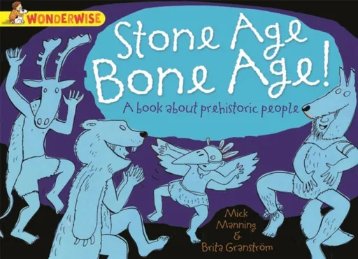 Wonderwise: Stone Age Bone Age!: a book about prehistoric people - Mick Manning