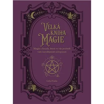 Velká kniha magie: Magie a kouzla, která ve vás probudí vaše čarodějnické schopnosti (978-80-277-1086-7)
