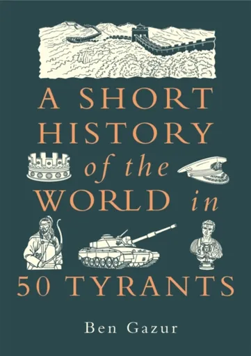 A Short History of the World in 50 Tyrants - Ben Gazur