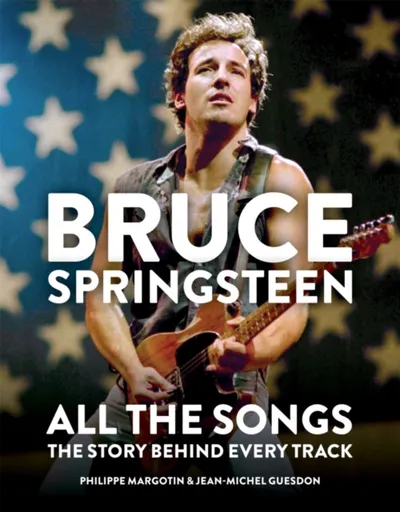 Bruce Springsteen: All the Songs - Jean-Michel Guesdon, Philippe Margotin