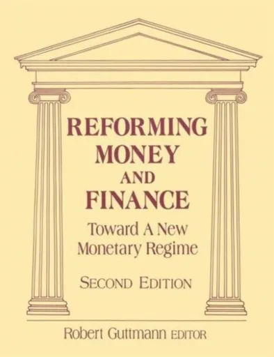 Reforming Money and Finance - Robert Guttmann
