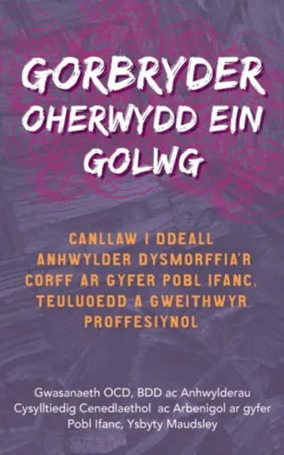 Darllen yn Well: Gorbryder Oherwydd ein Golwg - BDD and Related Disorders Service, The National and Specialist OCD, Maudsley Hospital
