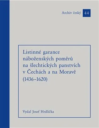 Listinné garance náboženských poměrů na šlechtických panstvích (1436 - 1620) - Josef Hrdlička