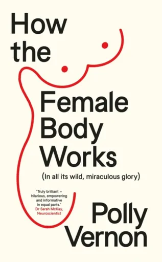 How the Female Body Works - Polly  Vernon