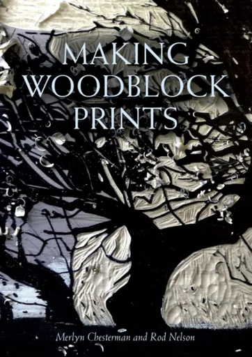 Making Woodblock Prints - Merlyn Chesterman, Rod Nelson
