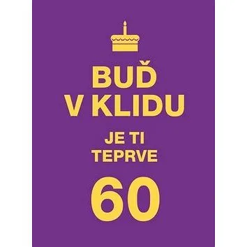 Buď v klidu. Je ti teprve 60 (978-80-7429-796-0)