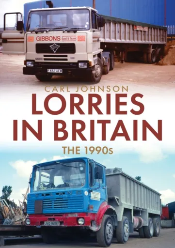 Lorries in Britain: The 1990s - Carl Johnson