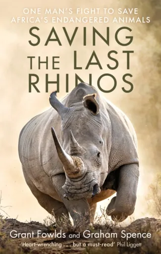 Saving the Last Rhinos - Graham Spence, Grant Fowlds