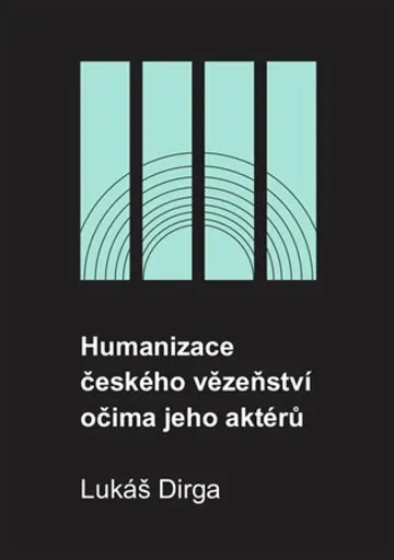 Humanizace českého vězeňství očima jeho aktérů - Lukáš Dirga