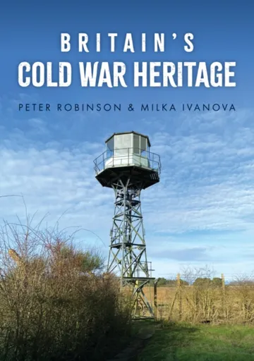 Britain's Cold War Heritage - Dr Peter Robinson, Milka Ivanova