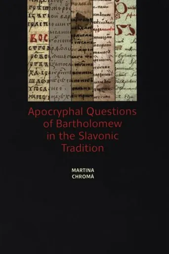 Apocryphal Questions of Bartholomew in the Slavonic Tradition - Martina Chromá