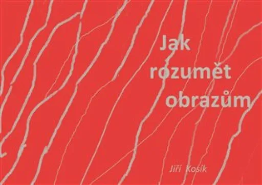 Jak rozumět obrazům - Jiří Kosík