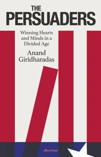 The Persuaders - Anand Giridharadas