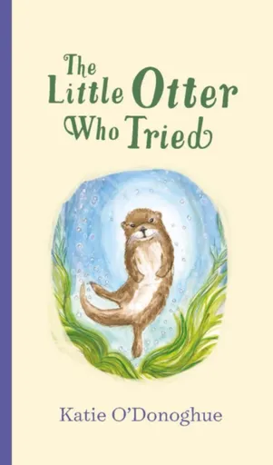 The Little Otter Who Tried - Katie O'Donoghue
