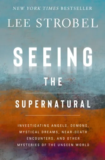 Seeing the Supernatural - Lee Strobel