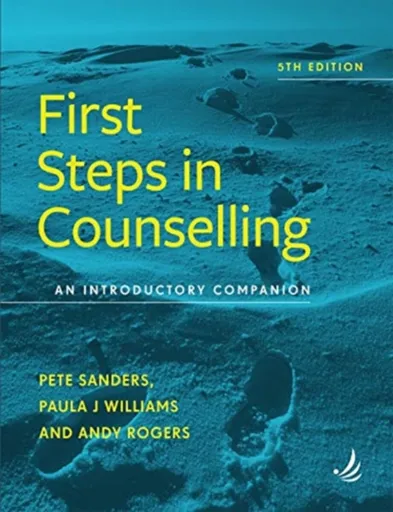 First Steps in Counselling (5th Edition) - Pete Sanders, Andy Rogers, Paula J. Williams