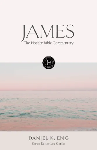 The Hodder Bible Commentary: James - Daniel K. Eng