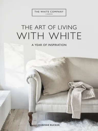 The White Company The Art of Living with White - Chrissie Rucker, The White Company  Ltd