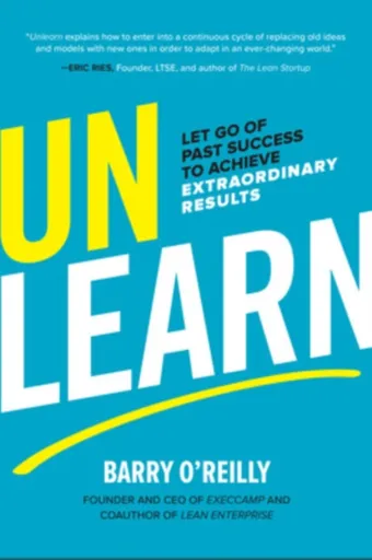 Unlearn: Let Go of Past Success to Achieve Extraordinary Results - Barry O
