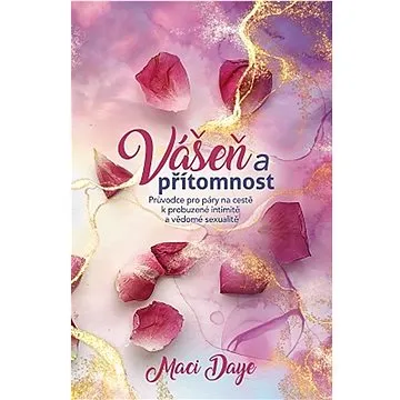 Vášeň a přítomnost: Průvodce pro páry na cestě k probuzené intimitě a vědomé sexualitě (978-80-7370-628-9)