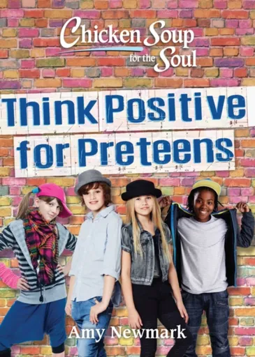 Chicken Soup for the Soul: Think Positive for Preteens - Amy Newmark