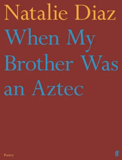When My Brother Was an Aztec - Natalie Diaz