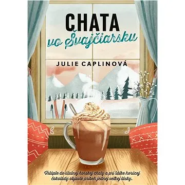 Chata vo Švajčiarsku: Vstúpte do útulnej horskej chaty (978-80-8090-443-2)