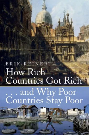 How Rich Countries Got Rich and Why Poor Countries Stay Poor - Erik S. Reinert