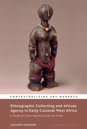 Ethnographic Collecting and African Agency in Early Colonial West Africa - Dr Zachary  Kingdon