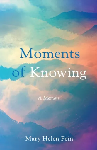 Moments of Knowing - Mary Helen Fein