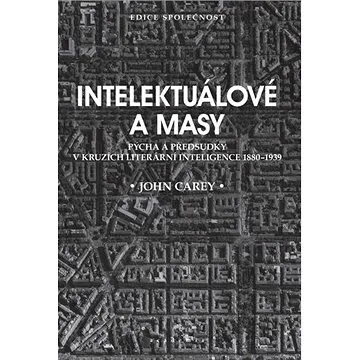 Intelektuálové a masy: Pýcha a předsudky v kruzích literární inteligence 1880-1939 (978-80-200-3143-3)