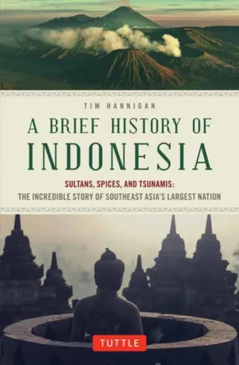 A Brief History of Indonesia - Tim Hannigan