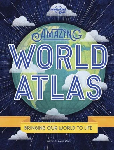 Lonely Planet Kids Amazing World Atlas - Lonely Planet Kids, Alexa Ward