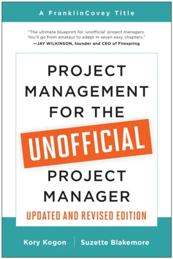 Project Management for the Unofficial Project Manager (Updated and Revised Edition) - Kory Kogon, Suzette Blakemore