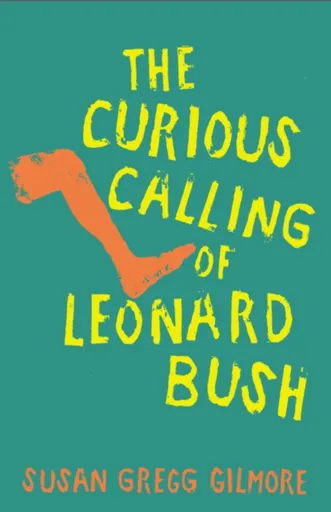 The Curious Calling of Leonard Bush - Susan Gregg Gilmore