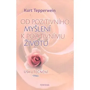 Od pozitivního myšlení k pozitivnímu životu: Uskutečnění (978-80-7336-637-7)