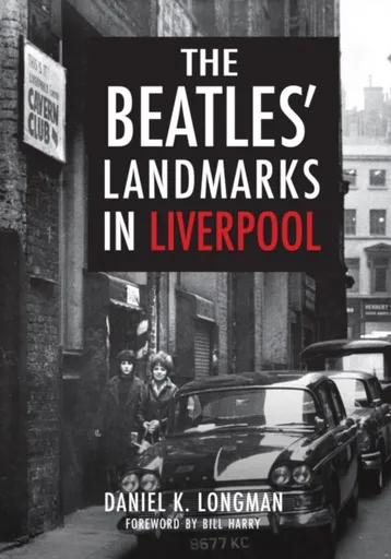 The Beatles' Landmarks in Liverpool - Daniel K. Longman