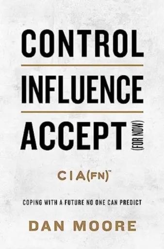 Control, Influence, Accept (For Now) - Dan Moore