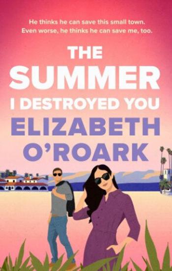 The Summer I Destroyed You - Elizabeth O'Roark