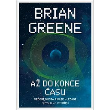 Až do konce času: Vědomí, hmota a naše hledání smyslu ve vesmíru (978-80-7637-209-2)