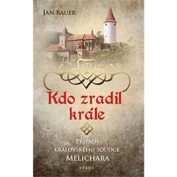 Kdo zradil krále: Případy královského soudce Melichara (978-80-242-6363-2)