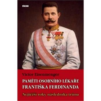 Paměti osobního lékaře Františka Ferdinanda: Nejtěžší roky následníka trůnu (978-80-7433-260-9)